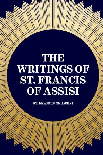 The Writings Of St Francis Of Assisi St Francis Of Assisi 9781519447609 Books