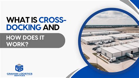 What Is Cross Docking And How Does It Work Graham Logistics Services