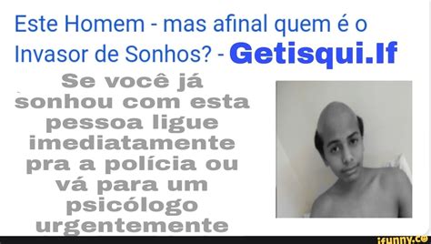 Este Homem mas afinal quem é o Invasor de Sonhos Getisqui l Se