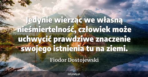 Fiodor Dostojewski cytat Jedynie wierząc we własną nieśmiertelność