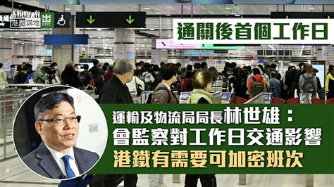 【恢復通關】通關後首個工作日 林世雄：會監察對工作日交通影響、港鐵有需要可加密班次 焦點新聞 港人講地