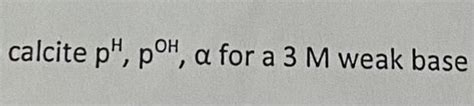 Calculate each of the for a weak base solution given | Chegg.com