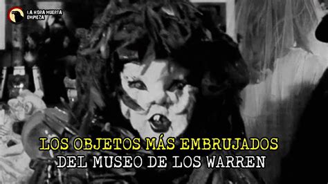 Los Objetos M S Embrujados Del Museo De Los Warren No S Lo Est