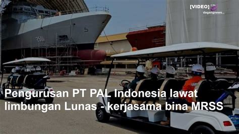 Pengurusan Pt Pal Indonesia Lawat Limbungan Lunas Kerjasama Bina Mrss