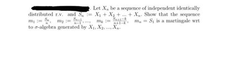 Solved Let Xn Be A Sequence Of Independent Identically