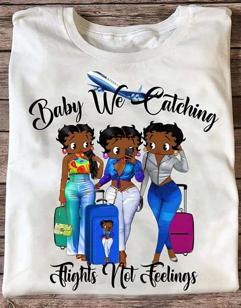 Black Girls Baby We Catching Flight Not Feeling Shirt Endastore