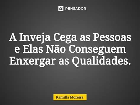 ⁠a Inveja Cega As Pessoas E Elas Não Kamilla Moreira Pensador