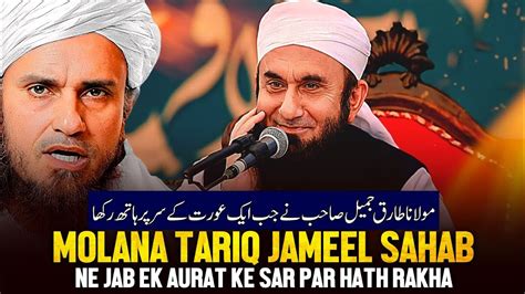 Maulana Tariq Jameel Sahab Ne Jab Ek Aurat Ke Sar Par Hath Rakha Mufti