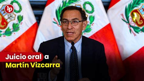 Juicio Oral Contra El Expresidente Martín Vizcarra Cornejo Youtube