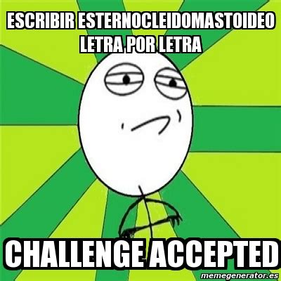 Meme Challenge Accepted ESCRIBIR ESTERNOCLEIDOMASTOIDEO LETRA POR