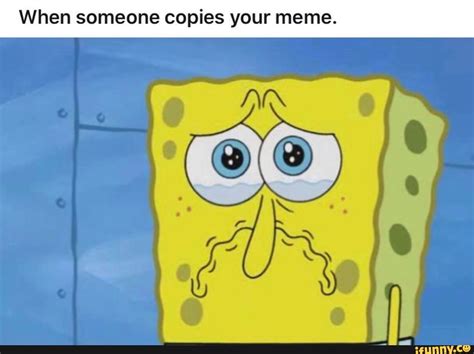 When Someone Copies Your Meme Ifunny