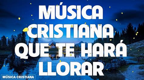 MÚsica Cristiana Que Te HarÁ Llorar 2019 La CanciÓn Cristiana MÁs