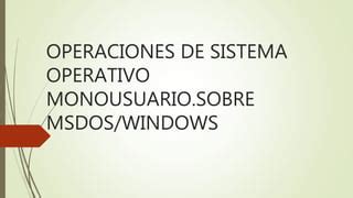 Operaciones De Sistema Operativo Monousuario PPT