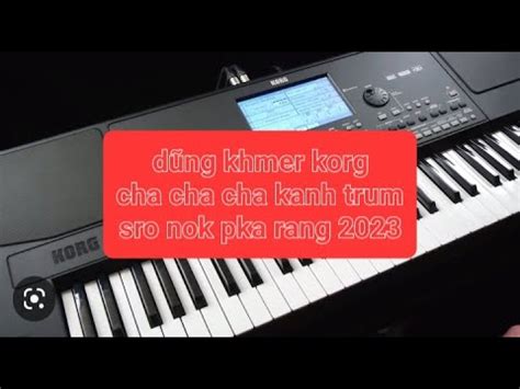 Organ Cha Cha Kanh Trum Sro Nok Pka Rang D Ng Korg Khmer Youtube