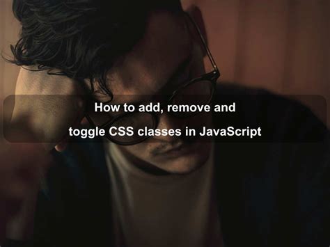 How To Add Remove And Toggle Css Classes In Javascript Coding Tips