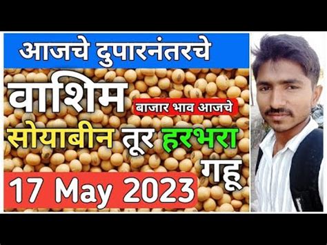 17 May 2023 Washim soybean tur harbhara gahu bazar bhav today आजच