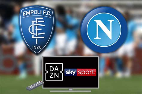 Dove Vedere Empoli Napoli Tutte Le Possibilit In Tv E Streaming