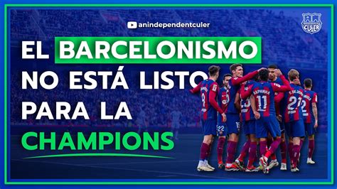 EL BARCELONISMO NO ESTÁ LISTO PARA LA CHAMPIONS PARA GANAR DEBEMOS