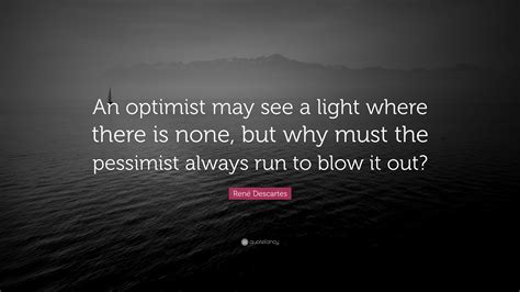 Ren Descartes Quote An Optimist May See A Light Where There Is None