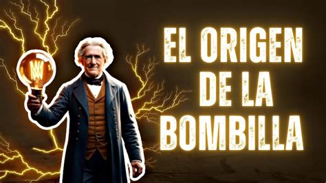 💡cÓmo La Bombilla CambiÓ El Mundo La Fascinante Historia De Su Origen