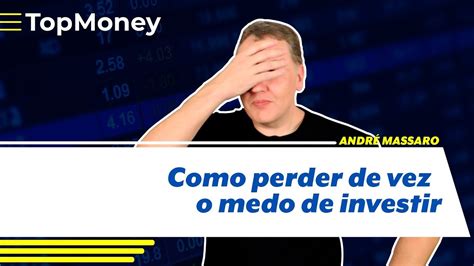 Como Perder De Vez O Medo De Investir Youtube