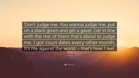 Lil Wayne Quote Dont Judge Me You Wanna Judge Me Put On A Black