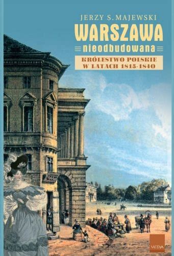 Warszawa nieodbudowana Królestwo Polskie w latach 1815 1840 Majewski