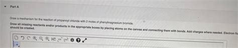 [Solved] Part A Draw a mechanism for the reaction of propanoyl chloride ...