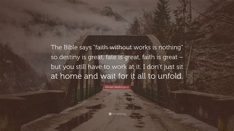 Denzel Washington Quote: “The Bible says “faith without works is ...