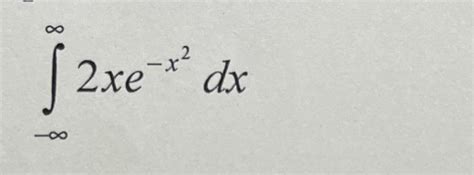 Solved ∫−∞∞2xe−x2dx