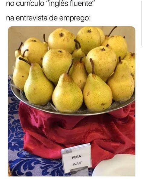 No currículo "inglês fluente". Na entrevista de empreso: Pera Wait. - Memes