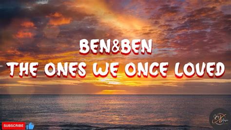 Ben Ben The Ones We Once Loved Lyric Youtube