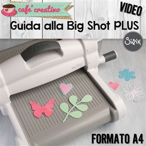 Guida alla Big Shot Plus e fustelle Sizzix Scopri di più sulla