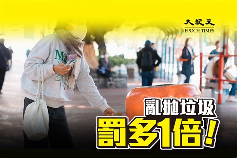 亂拋垃圾罰款擬增至3000元 店鋪阻街和非法棄置建築廢料罰款加至6000元（組圖）｜大紀元時報 香港｜獨立敢言的良心媒體