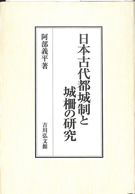 日本古代都城制と城柵の研究阿部義平 有よみた屋 吉祥寺店 古本、中古本、古書籍の通販は「日本の古本屋」