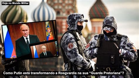 Como Putin está transformando a Rosgvardia na sua Guarda Pretoriana