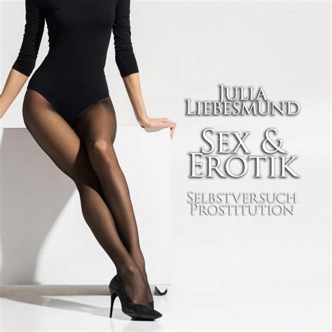 Sex Erotik Selbstversuch Prostitution Album By Julia Liebesmund