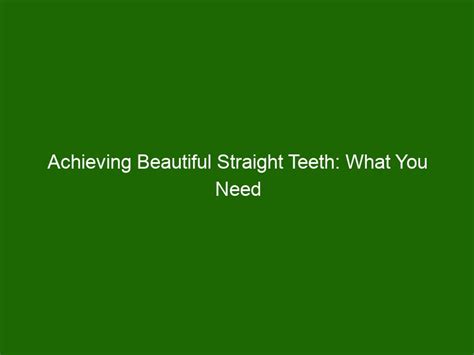 Achieving Beautiful Straight Teeth What You Need To Know About