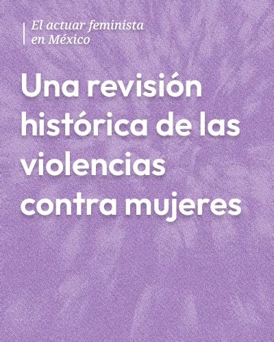 Una Revisión Histórica De Las Violencias Contra Mujeres Movimiento Feminista En México