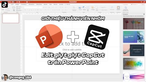 HƯỚG DẪN GIỚI THIỆU THÀNH VIÊN NHÓM TRÊN POWERPOINT KẾT HỢP CAPCUT GIỰT