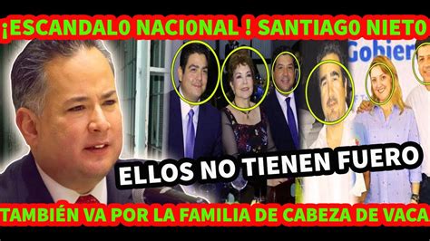 ¡ Acaba De Pasar Se Revela Que Santiago Nieto Va Tambien Por La Familia De Cabeza De Vaca