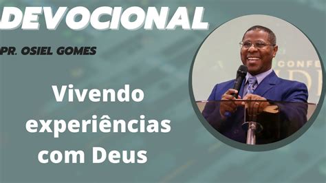 Devocional Pr Osiel Gomes Vivendo Experi Ncias Deus Youtube