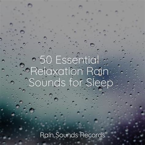 50 Essential Relaxation Rain Sounds For Sleep By Sons Da Natureza Hd