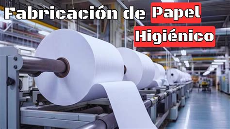 Como Se Hace El Papel Higi Nico Dentro De La Fabrica De Papel