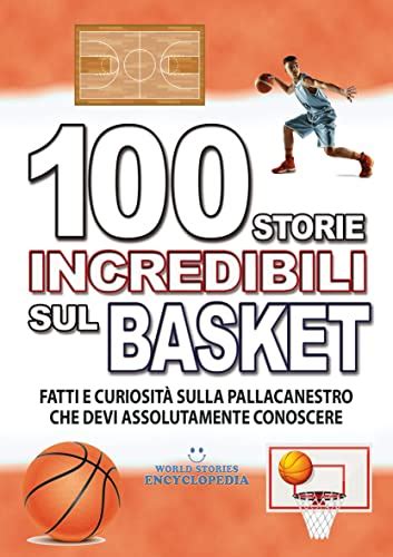 100 STORIE INCREDIBILI SUL BASKET Fatti e Curiosità sulla