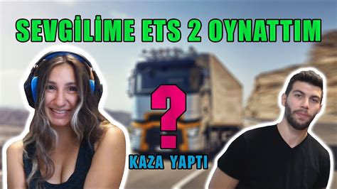 SEVGİLİME ETS 2 OYNATTIM HAYATINDA İLK DEFA OYNADI YouTube