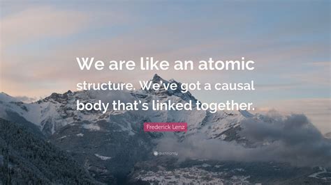 Frederick Lenz Quote We Are Like An Atomic Structure Weve Got A