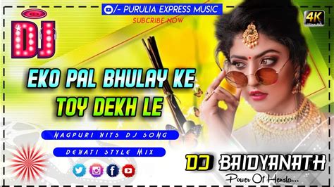 Eko Pal Bhulay Ke Toy Dekh Le Nagpuri Hits Dj Song Dehati Style