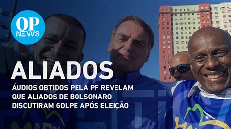 Áudio obtidos pela PF revelam que aliados de Bolsonaro discutiram golpe