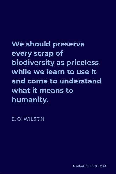 E O Wilson Quote We Should Preserve Every Scrap Of Biodiversity As